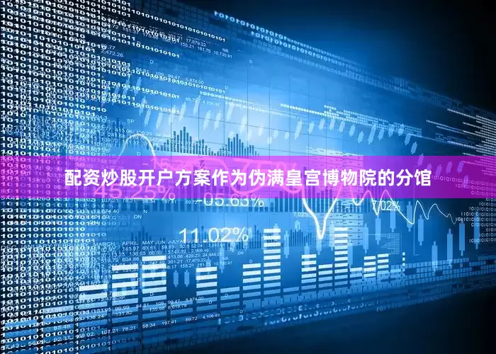 配资炒股开户方案作为伪满皇宫博物院的分馆