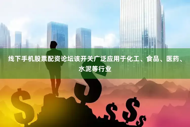 线下手机股票配资论坛该开关广泛应用于化工、食品、医药、水泥等行业