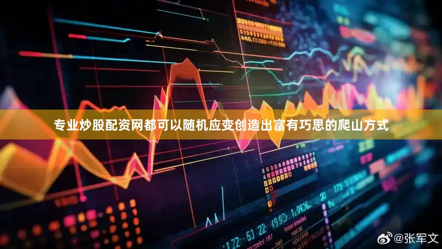 专业炒股配资网都可以随机应变创造出富有巧思的爬山方式